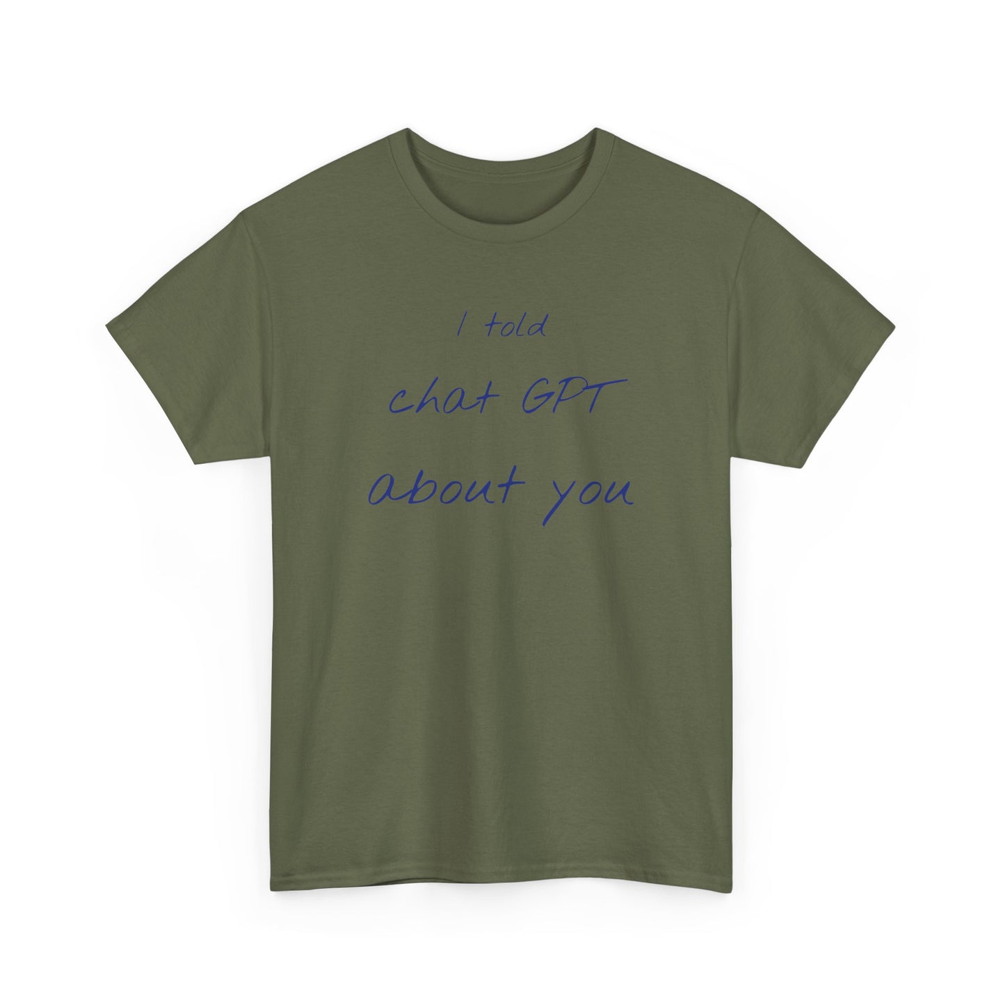 I Told Chat GPT About You Tee - Fun Unisex Cotton Shirt, Casual Wear, Gift Idea, Birthday, Conversation Starter, Unique Design