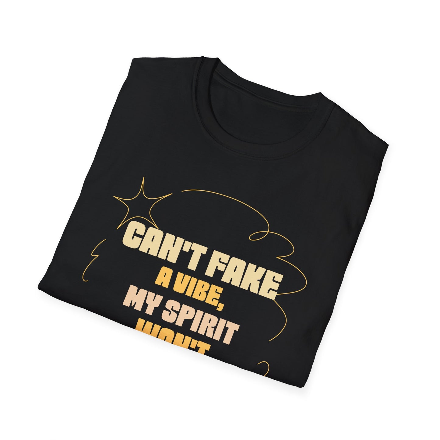 Funny Quote Unisex T-Shirt, Graphic Tee, Can't Fake a Vibe, My Spirit Won't Allow It Shirt, Gift for Him or Her, Sarcastic Saying Top