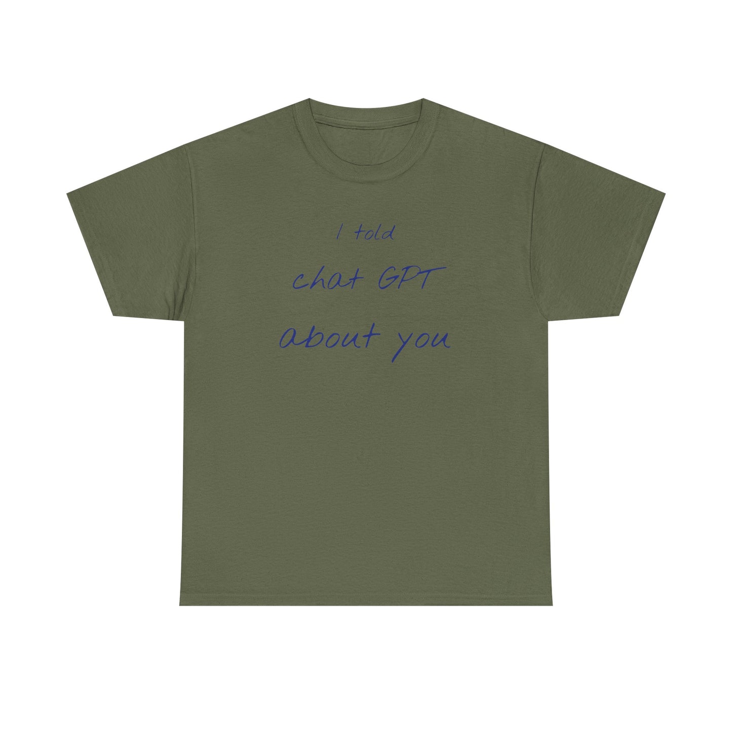 I Told Chat GPT About You Tee - Fun Unisex Cotton Shirt, Casual Wear, Gift Idea, Birthday, Conversation Starter, Unique Design
