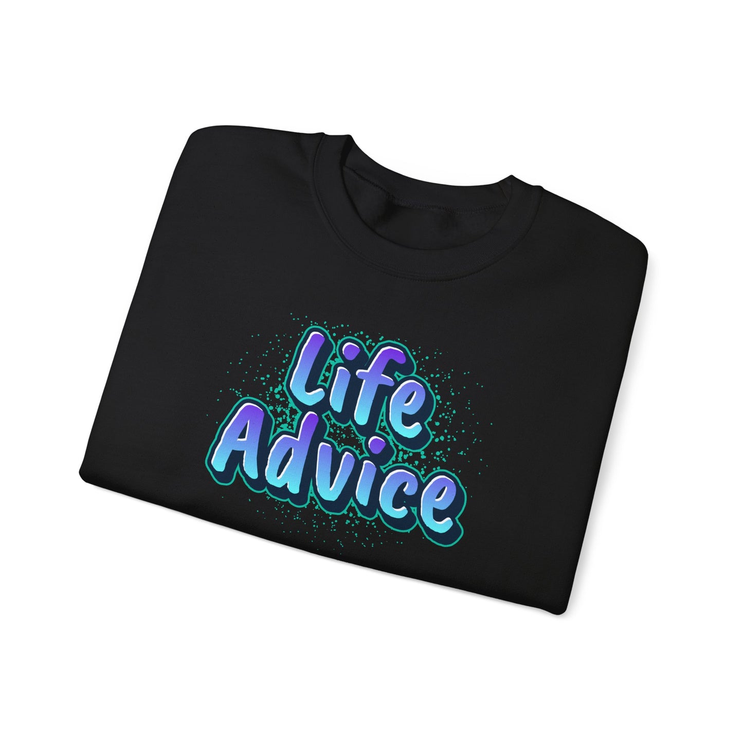 Life Advice Crewneck Sweatshirt, Motivational Gift, Cozy Sweatshirt, Unisex Apparel, Inspirational Clothing, Unique Gift Idea